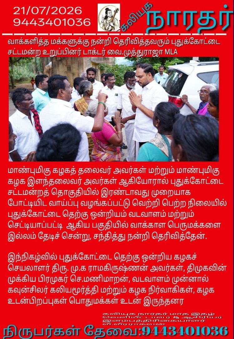 புதுகை சட்டமன்ற உறுப்பினர் டாக்டர் வை. முத்துராஜா அவர்கள் புதுக்கோட்டை சட்டமன்ற தொகுதிக்கு உட்பட்ட நகரம் மற்றும் கிராமப்புறங்களில் வாக்களித்த மக்களுக்கு வீடு வீடாக சென்று நன்றி இகழ் செலுத்திய தருணம் மிக்க மகிழ்ச்சியாக உள்ளது; கலியுக நாரதர் வெளியீட்டாளர் மற்றும் ஆசிரியர் வீரராகவன்;  நகர்ப்புற பெண்களும் சரி, கிராமப்புற பெண்களும் சரி தற்போது புலம்புகின்றனர் ஏதும் தெரியாமல் மன்னித்து விடுங்கள் என்ற ஒரு சம்பவம் நடைபெற்று வருகிறது